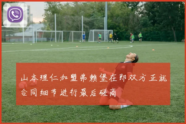 山本理仁加盟弗赖堡在即双方正就合同细节进行最后磋商