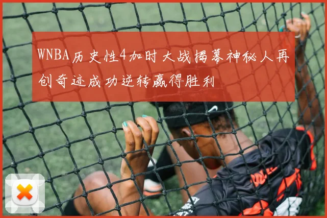 WNBA历史性4加时大战揭幕神秘人再创奇迹成功逆转赢得胜利